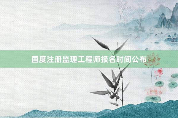 国度注册监理工程师报名时间公布