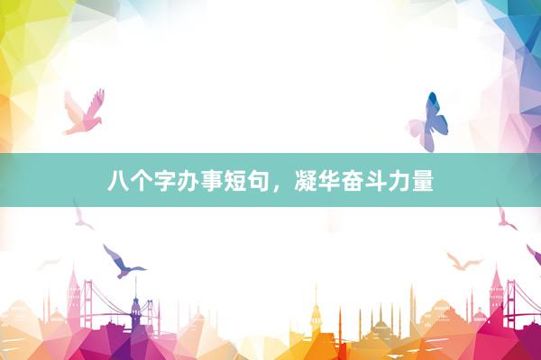 八个字办事短句，凝华奋斗力量