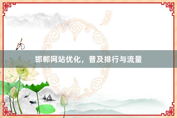 邯郸网站优化，普及排行与流量