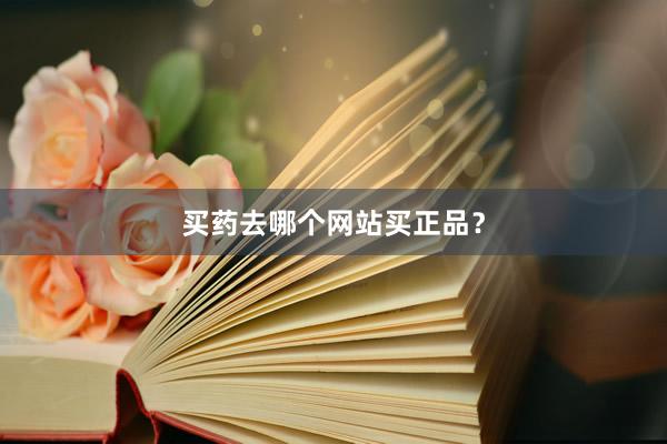 买药去哪个网站买正品？