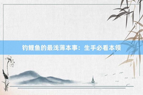 钓鲤鱼的最浅薄本事：生手必看本领